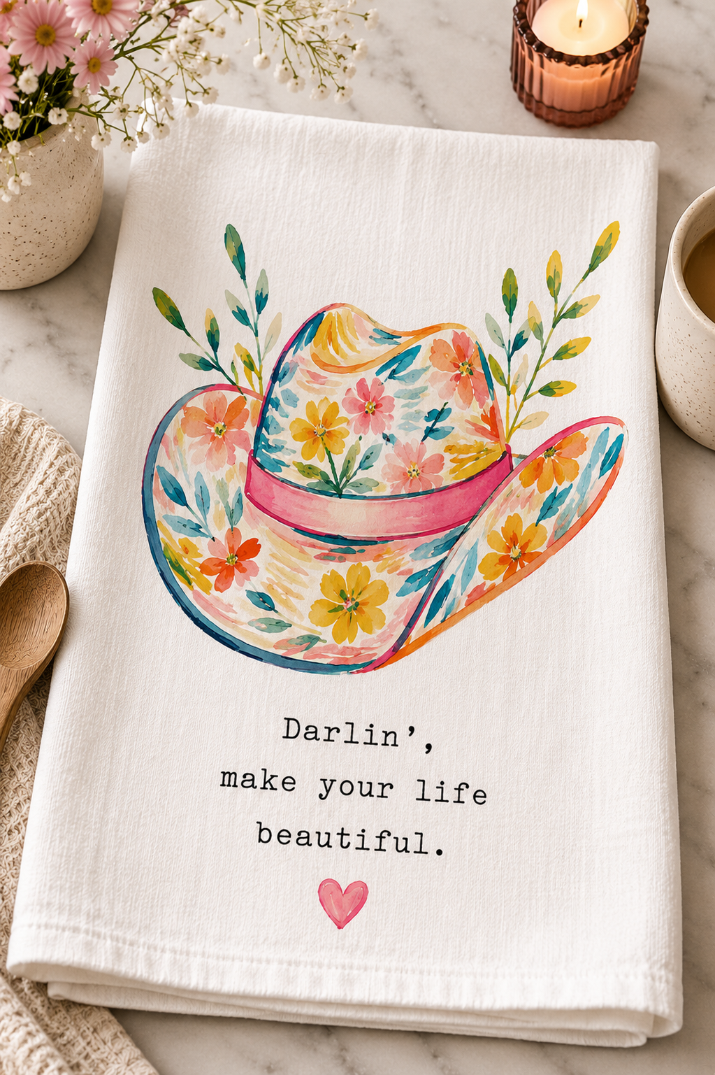 Darlin’, Make Your Life Beautiful. Flour Sack Tea Towel